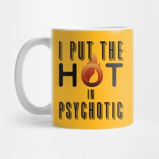 I put the hot in psychotic - Funny wife or girlfriend Mug